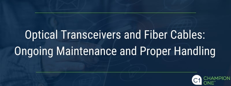 Optical Transceivers and Fiber Cables: Ongoing Maintenance and Proper Handling
