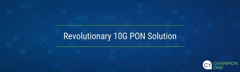 Champion ONE and Tibit: A Revolutionary 10G PON Solution