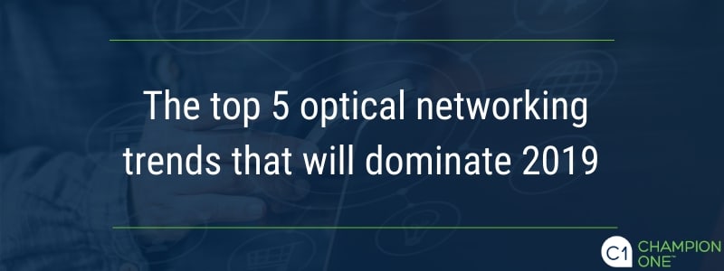 2019年将占主导地位的五大光学网络趋势